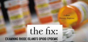 The Fix: Examining Rhode Island’s Opioid Epidemic 3 Cover for The Fix: Examining Rhode Island’s Opioid Epidemic. A prescription bottle on its side with pills around it.